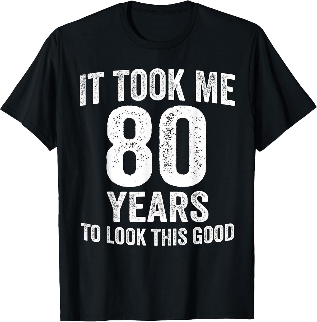 It Took Me 80 Years to Look This Good Funny 80th Birthday T-Shirt