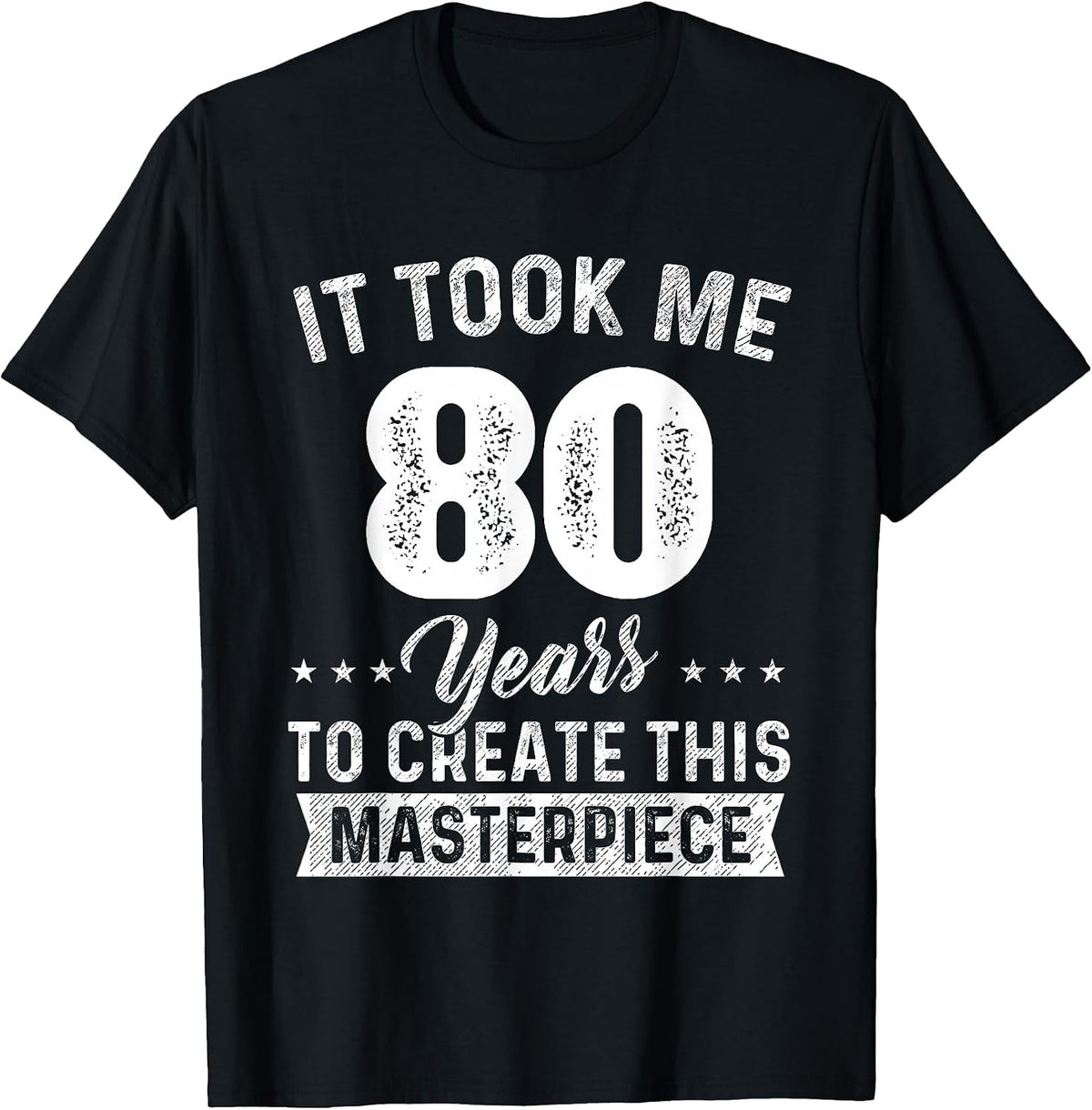 It Took Me 80 Years Masterpiece 80th Birthday 80 Years Old T-Shirt