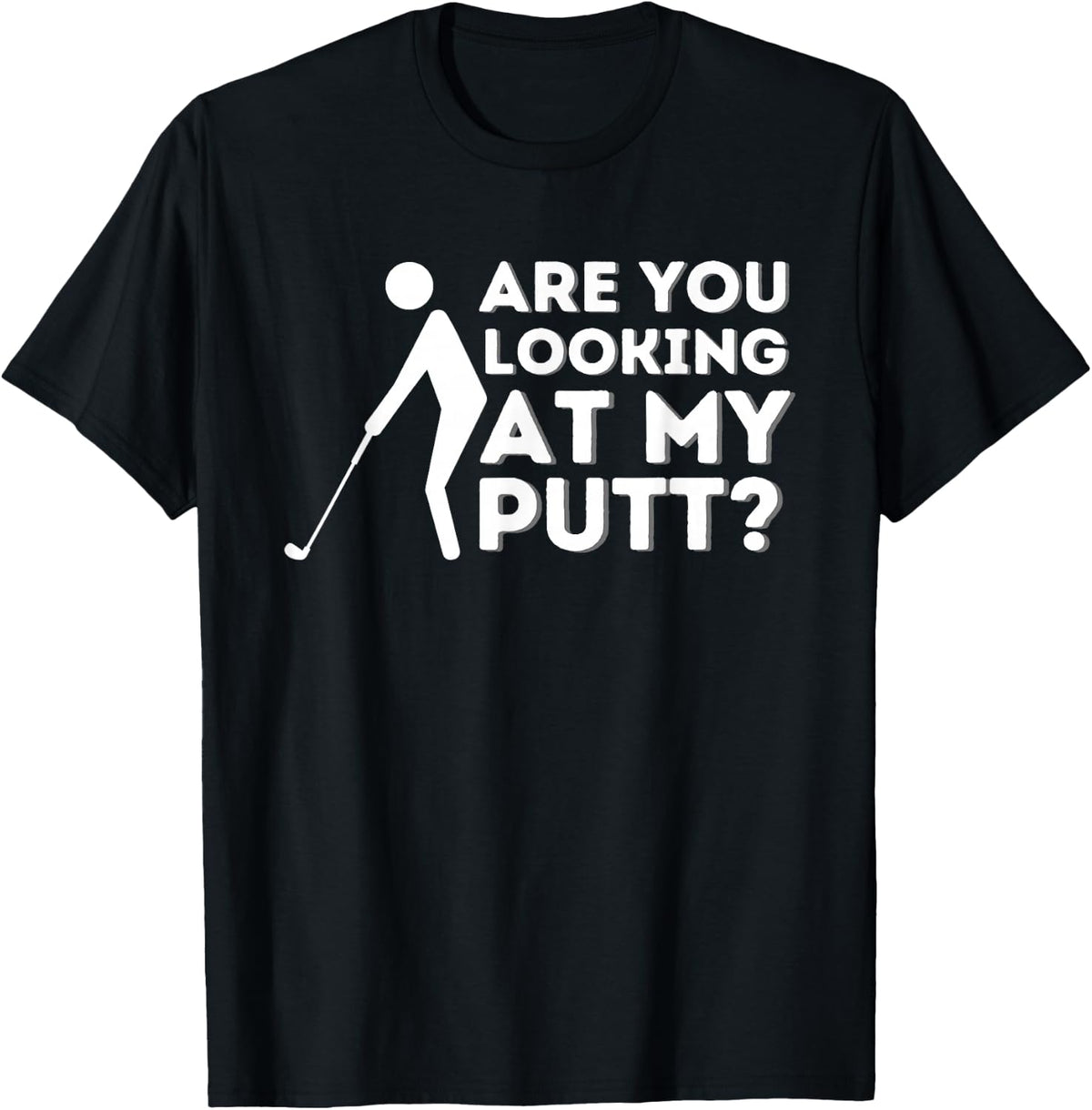 are You Looking At My Putt Golf T-Shirt Tee for Men Women Golfer Player Lover