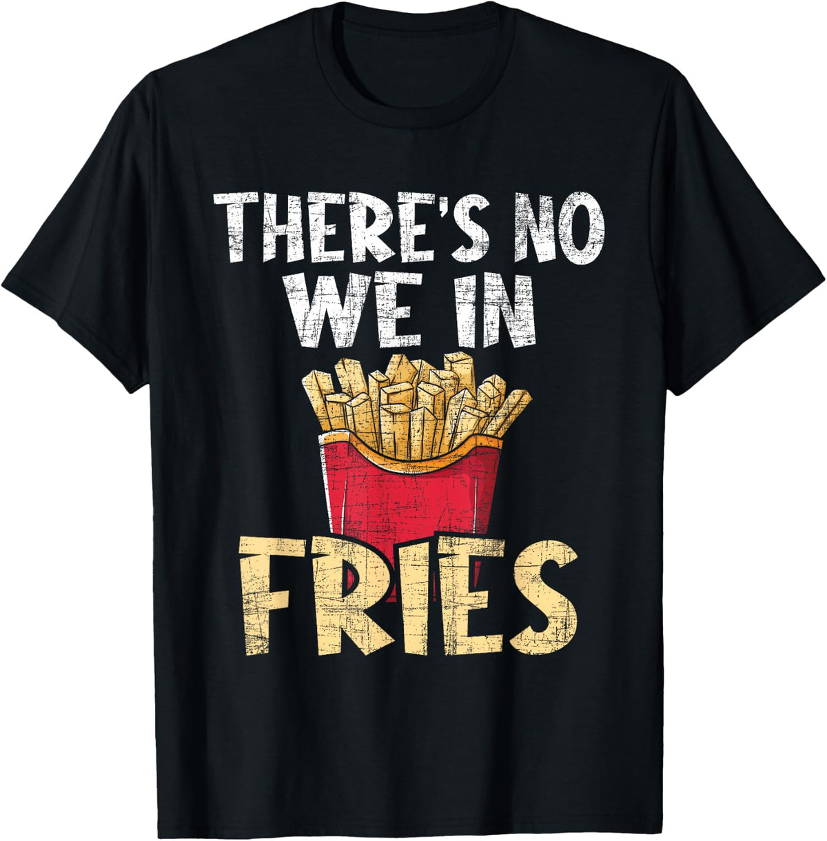 There's No We in Fries - French Fries Fast Food Lover Foodie T-Shirt