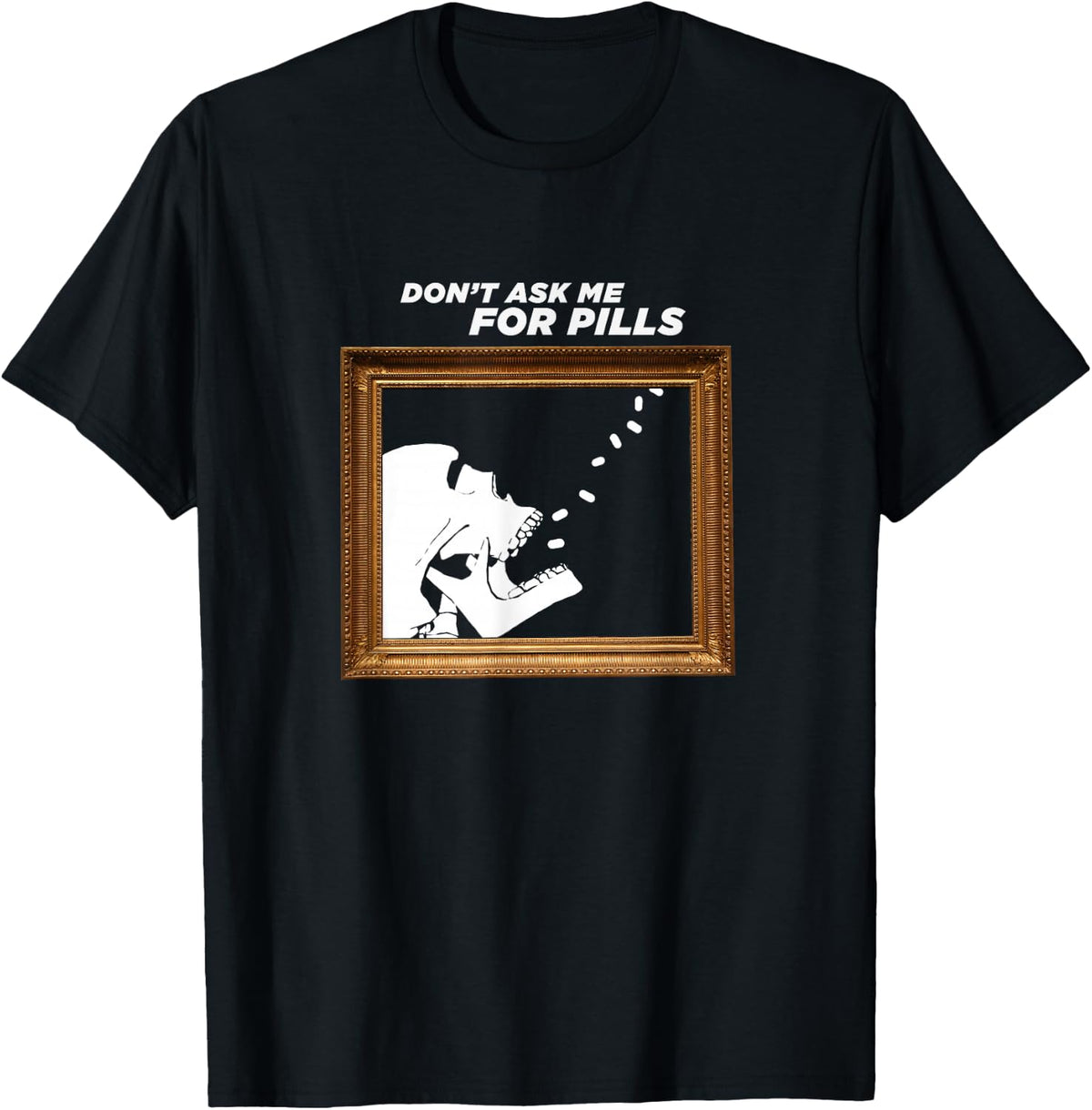 Don't Ask Me for Pills Shirt T-Shirt