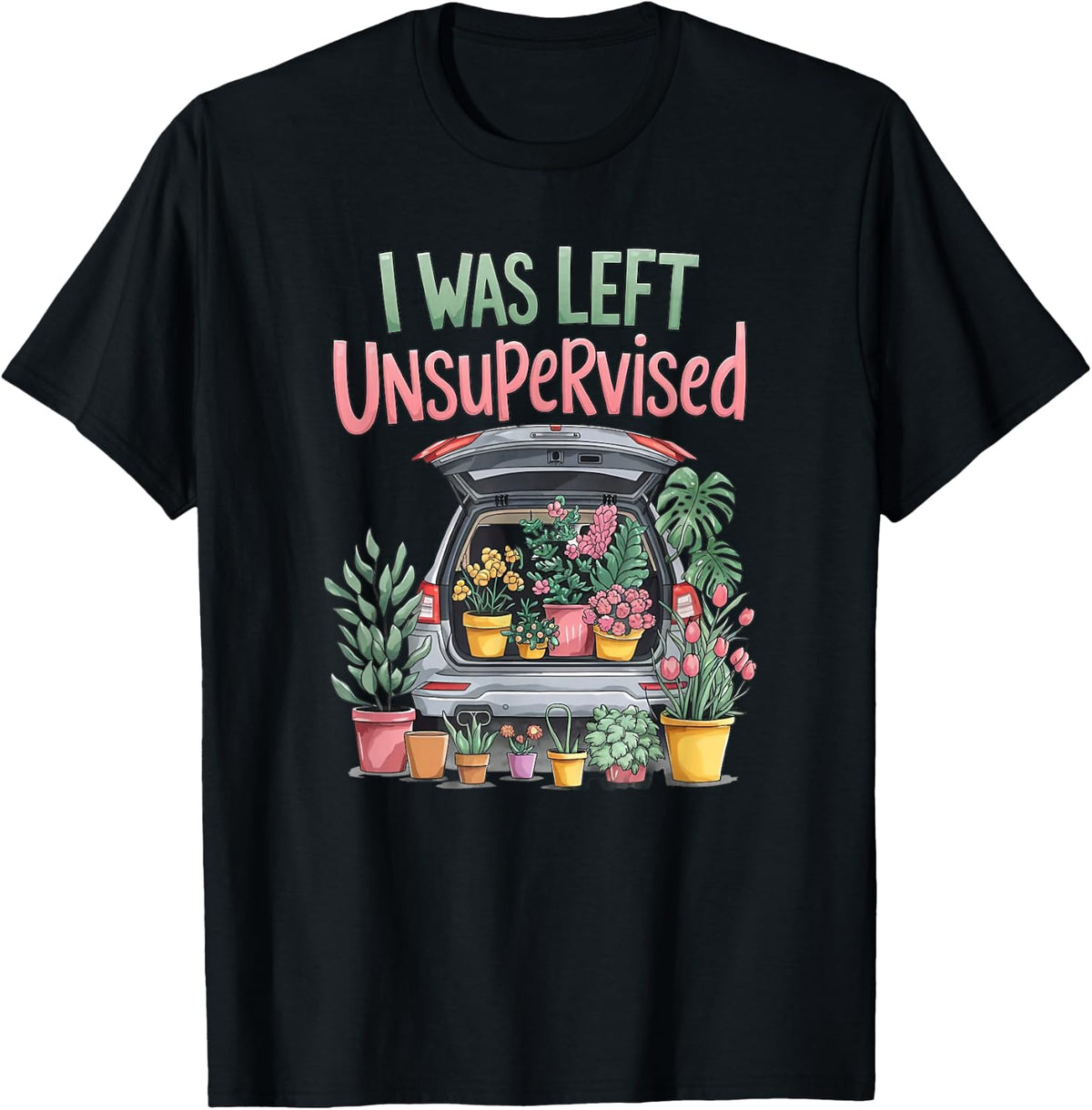 I was Left Unsupervised Funny Gardening Moms and Dads T-Shirt