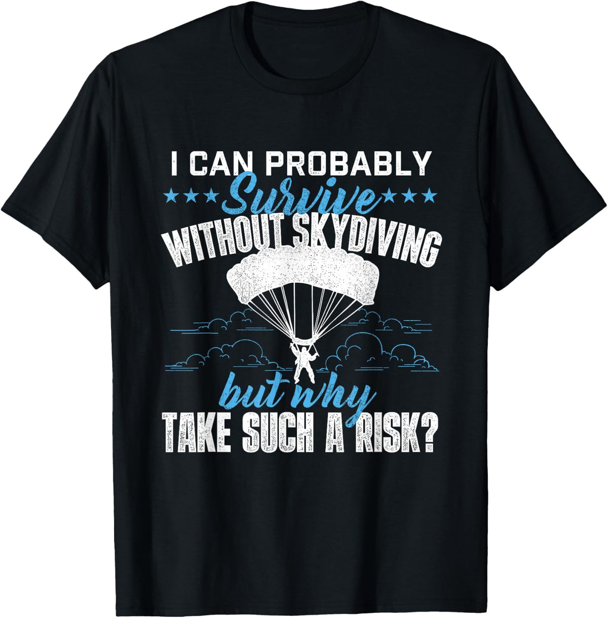 I Can Probably Survive Without Skydiving Skydiver Parachute T-Shirt