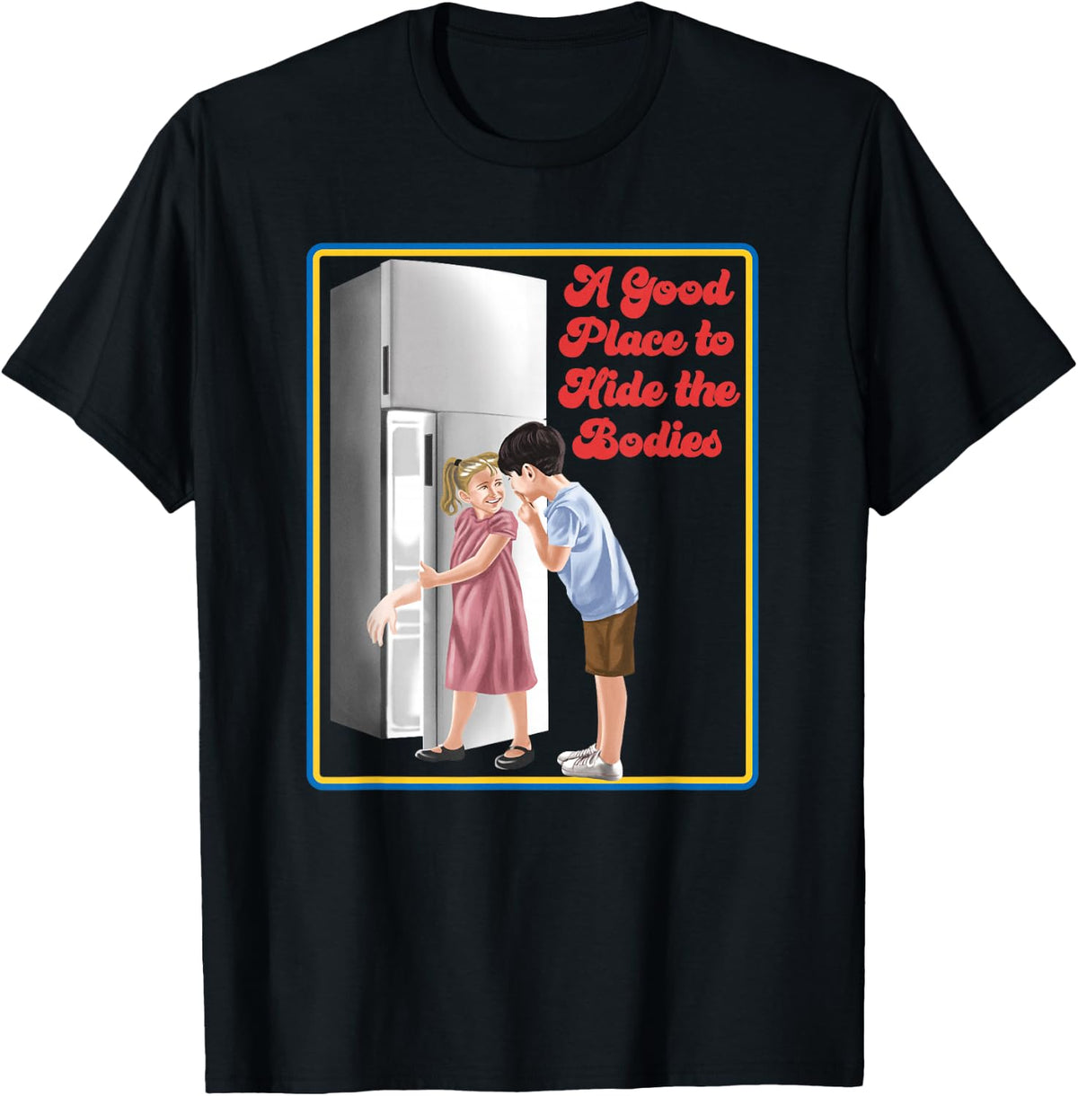 A Good Place to Hide the Bodies - Sarcastic T-Shirt