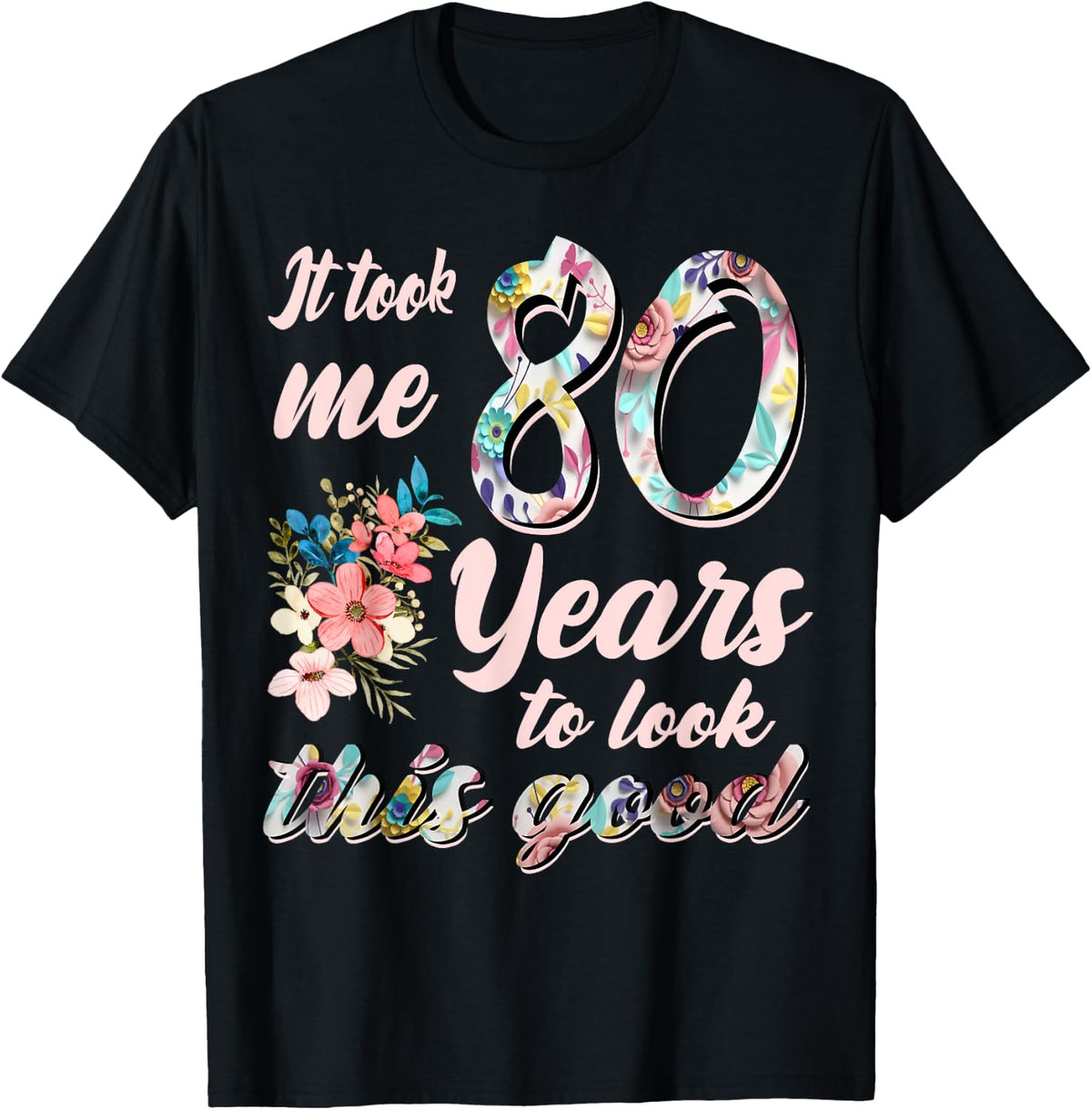 It Took Me 80 Years To Look This Good 80th Birthday T-Shirt
