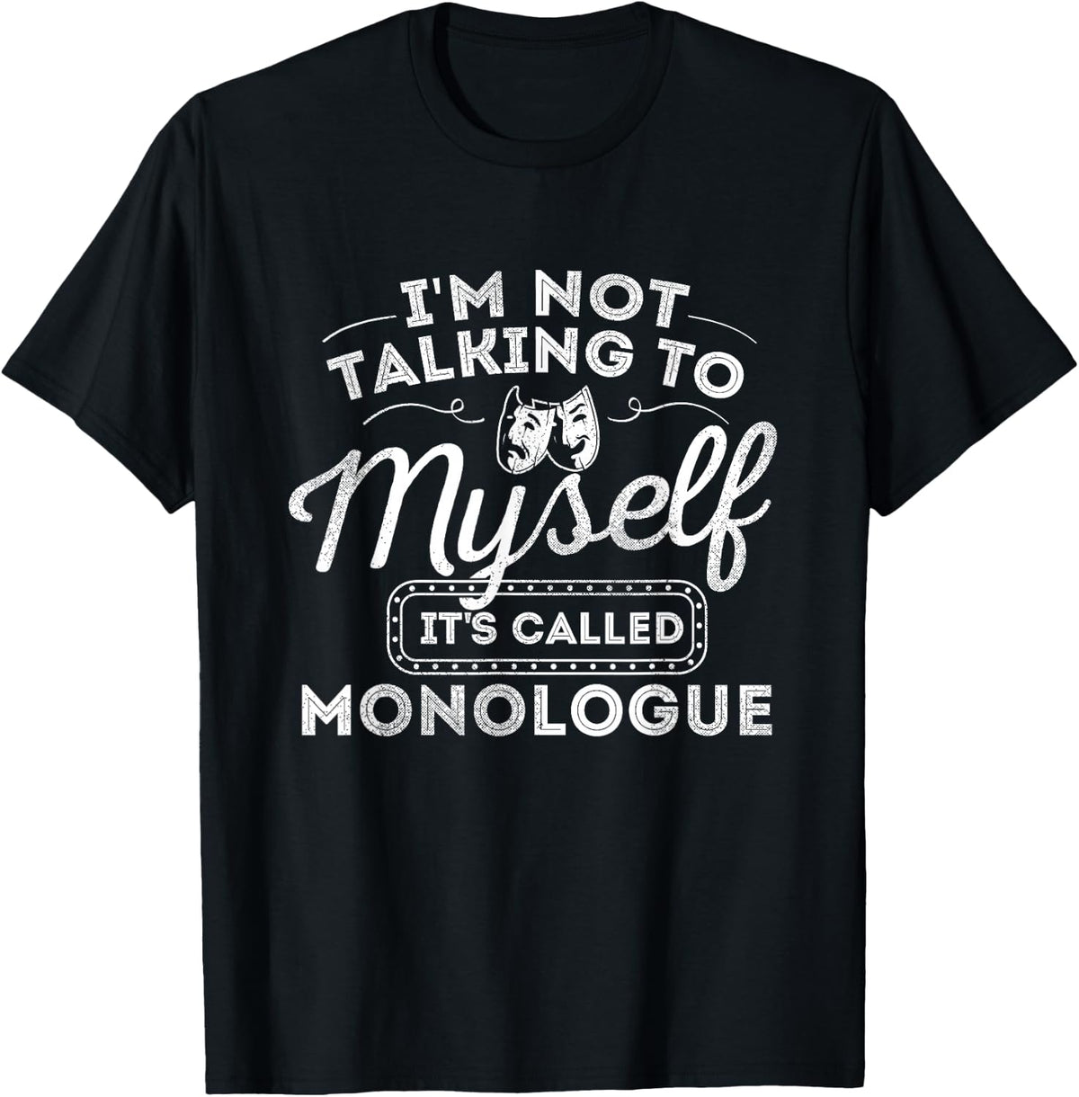 I'm Not Talking to Myself It's Called Monologue - Theatre T-Shirt