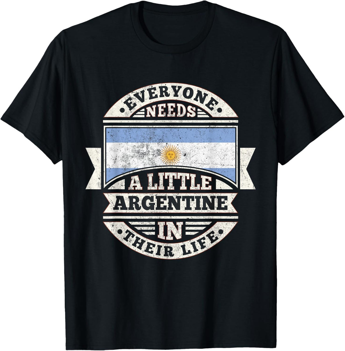Everyone Needs A Little Argentine in Life Argentina T-Shirt