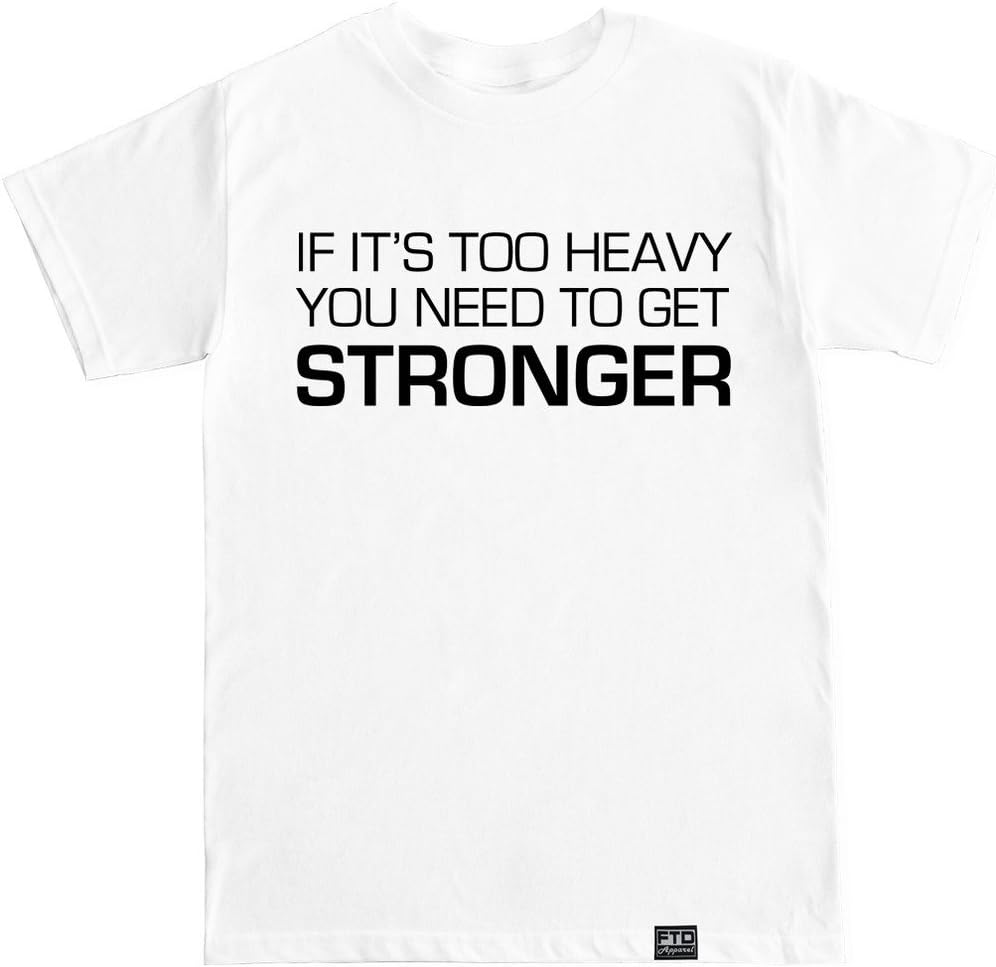 FTD Apparel Men's If It's Too Heavy You Need to Get Stronger T Shirt