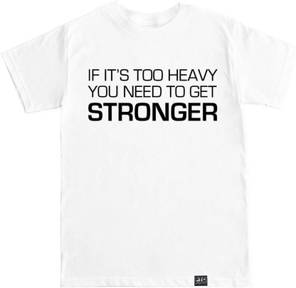 FTD Apparel Men's If It's Too Heavy You Need to Get Stronger T Shirt