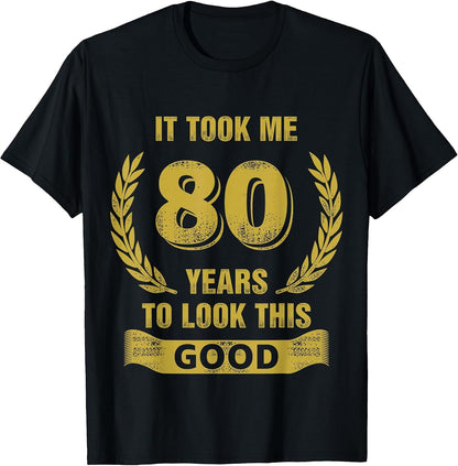 It Took Me 80 Years to Look This Good 80th Birthday T-Shirt