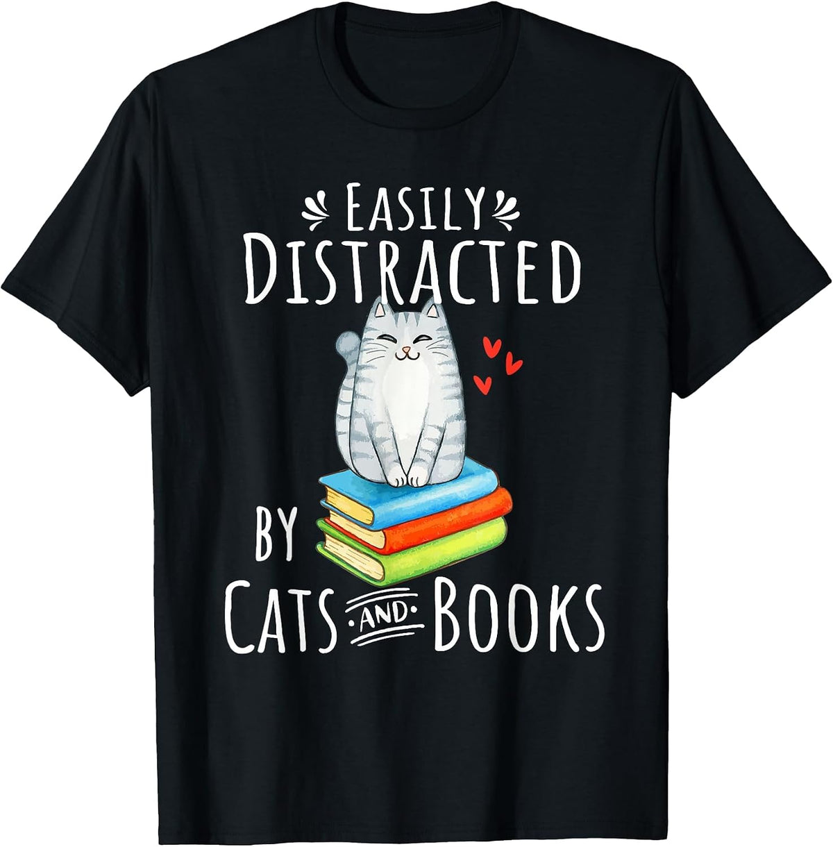 Easily Distracted by Cats and Books - Funny Cat & Book Lover T-Shirt
