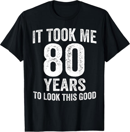It Took Me 80 Years to Look This Good Funny 80th Birthday T-Shirt