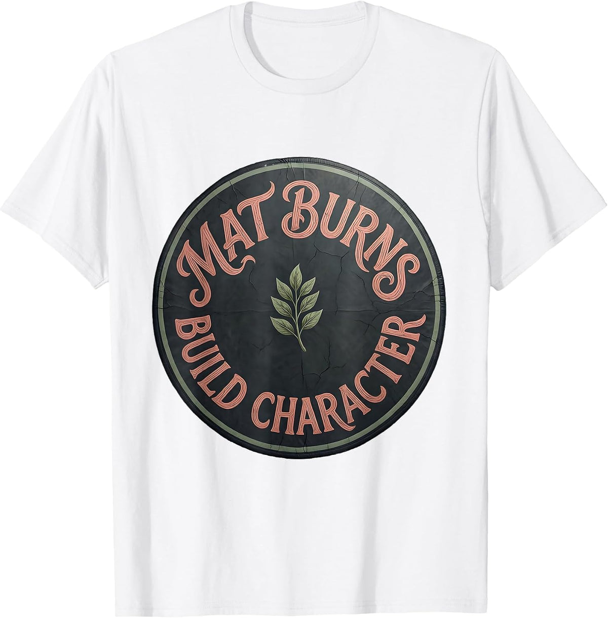 Mat Burns Build Character Wrestling Design T-Shirt