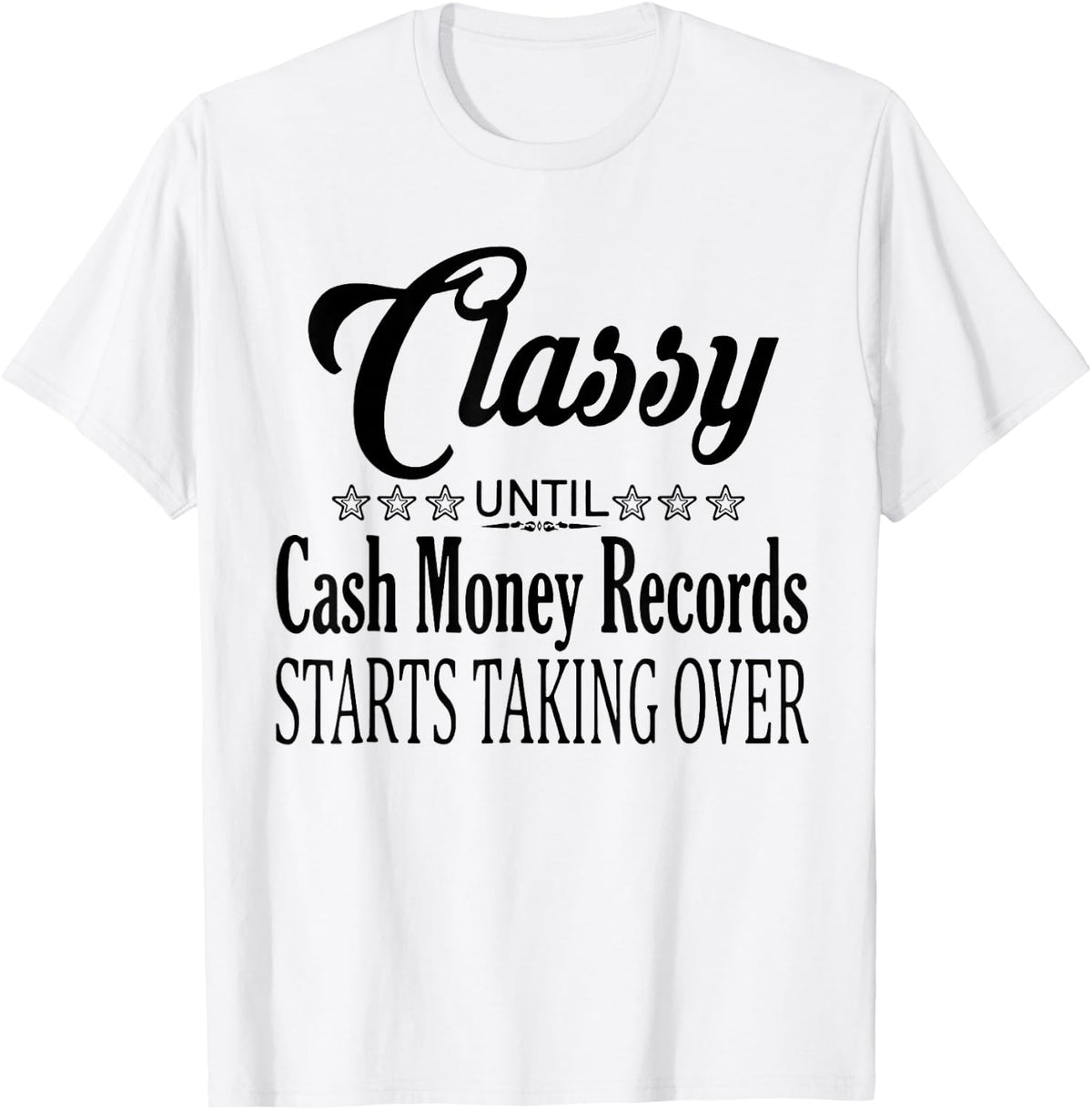 Classy Until Cash Money Records Starts Taking Over T-Shirt