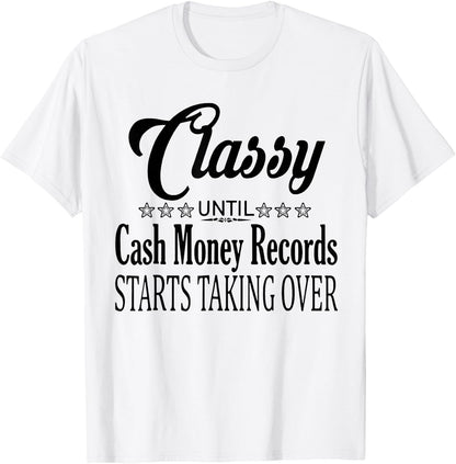 Classy Until Cash Money Records Starts Taking Over T-Shirt