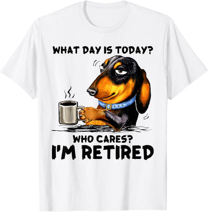 What Day Is Today Who Cares I'm Retired Dachshudn Dog T-Shirt