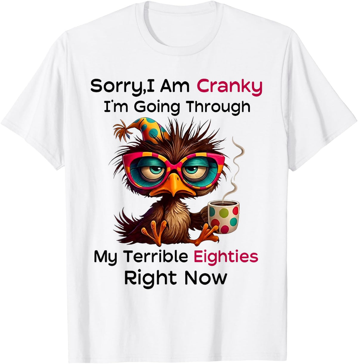 Sorry I Am Cranky I'm Going Through My Terrible Eighties T-Shirt