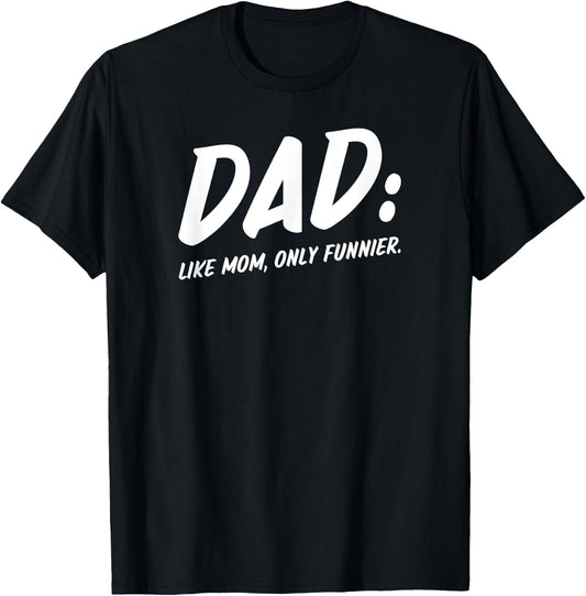 Dad Like Mom Only Funnier Funny Dad Humor T-Shirt