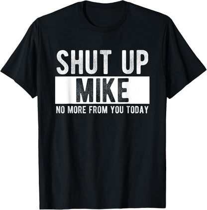 Shut Up Mike No More from You Today Funny Mike Name T-Shirt