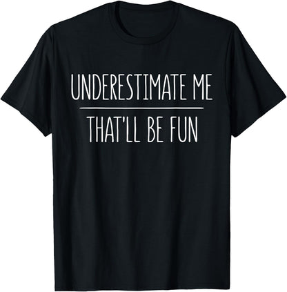 Underestimate Me That'll Be Fun Shirt Funny Men Women T-Shirt