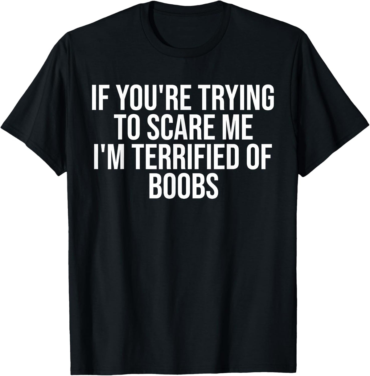 If You're Trying to Scare Me I'm Terrified of Boobs T-Shirt