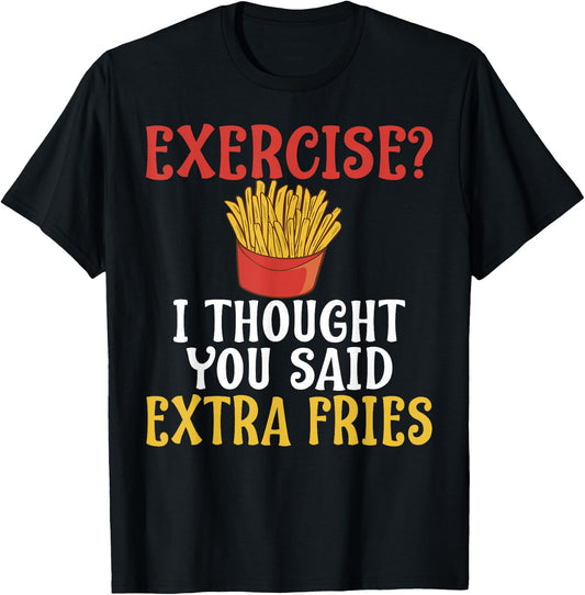 Exercise I Thought You Said Extra Fries Gym T-Shirt