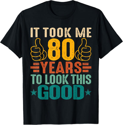 It Took Me 80 Years To Look This Good Birthday 80th Year Old T-Shirt
