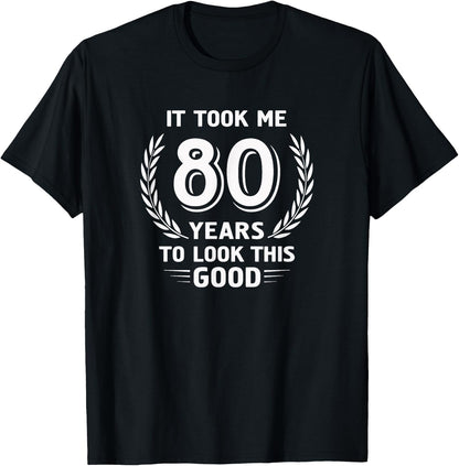 It Took Me 80 Years to Look This Good 80th Birthday T-Shirt