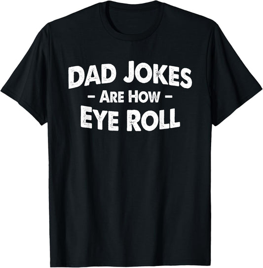 Dad Jokes Are How Eye Roll T-Shirt