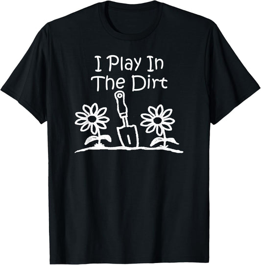 Gardening Shirt Funny I Play In The Dirt Gardeners Shirt T-Shirt