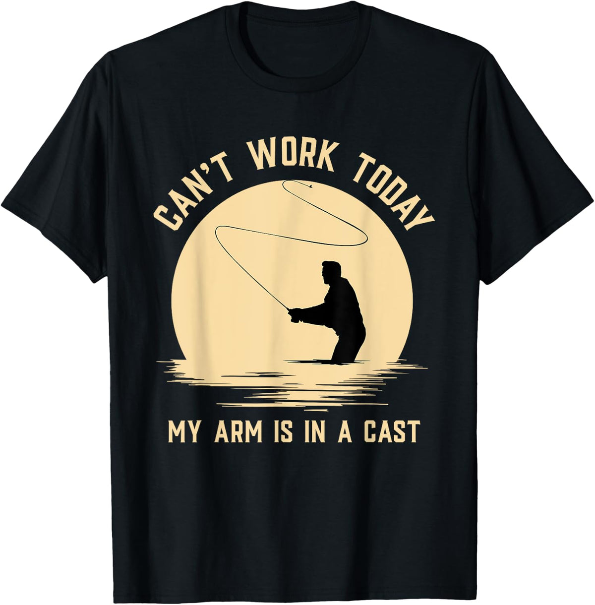 Can't Work Today My Arm is in A Cast - Funny Fly Fishing T-Shirt Small