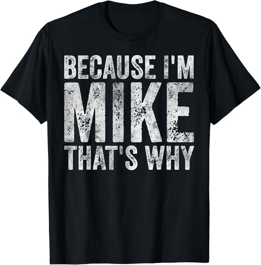 Funny Personalized Name Shirt Because I'm Mike That's Why T-Shirt