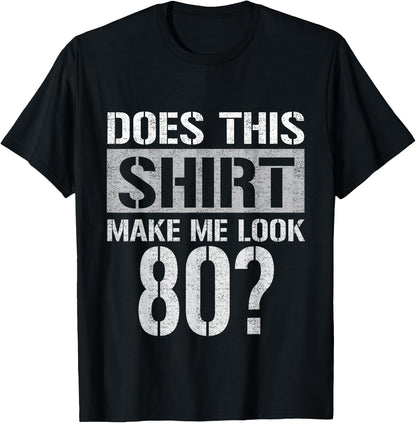 Does This Make Me Look 80 Years Old Funny Birthday 80th Men T-Shirt