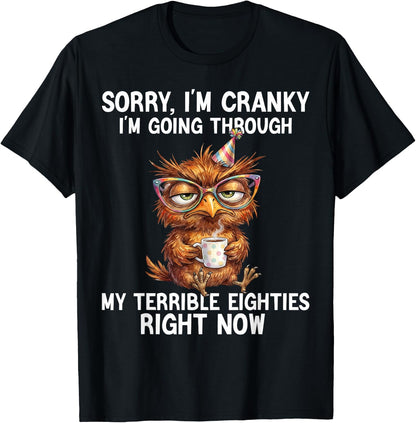 Sorry I'm Cranky I'm Going Through My Terrible Eighties 80's T-Shirt