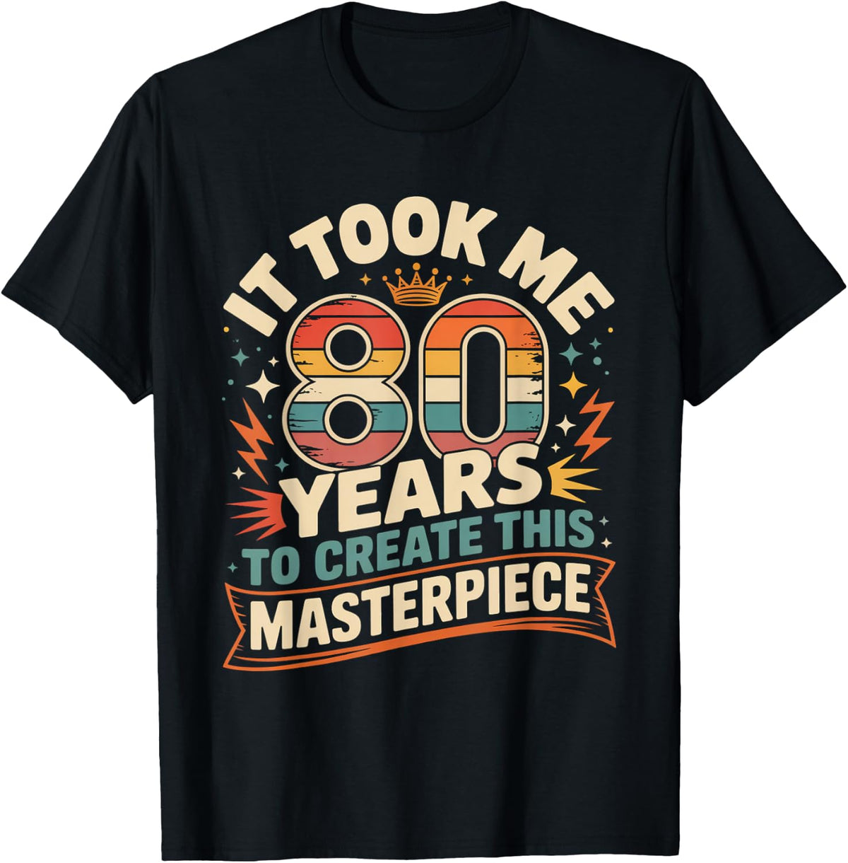 It Took Me 80 Years to Create This Masterpiece T-Shirt