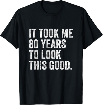 It Took Me 80 Years To Look This Good T-Shirt