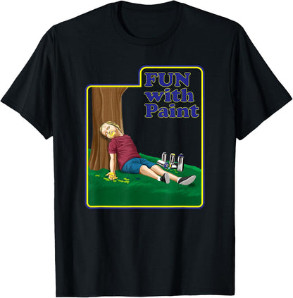 Fun With Paint Funniest Shirt Ever - Funny Dark Humor T-Shirt