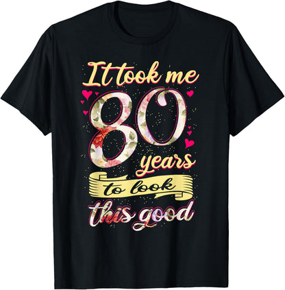It Took Me 80 Years To Look This Good 80th Birthday T-Shirt