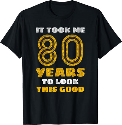 80th Birthday, Took Me 80 Years - 80 Year Old T-Shirt