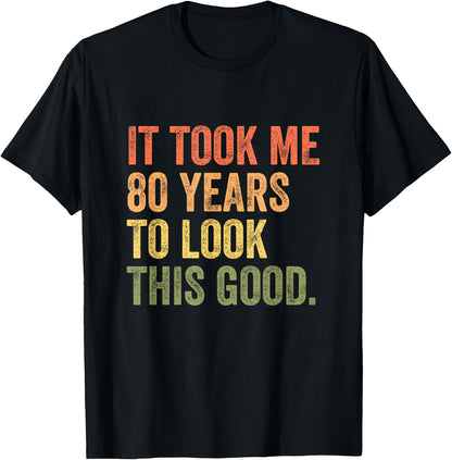 It Took Me 80 Years To Look This Good T-Shirt