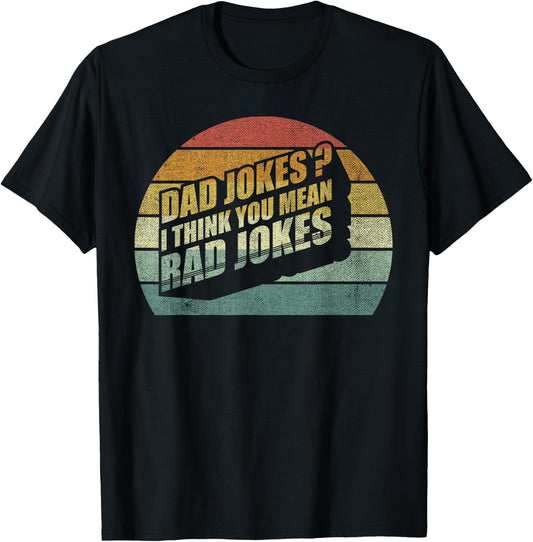 Funny Best Dad Gifts Dad Jokes? I Think You Mean Rad Jokes T-Shirt