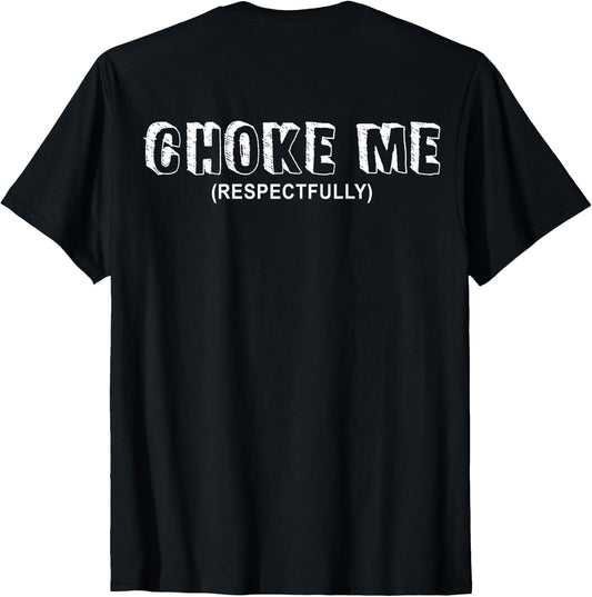 (ON BACK) Choke Me Respectfully Funny Quote T-Shirt